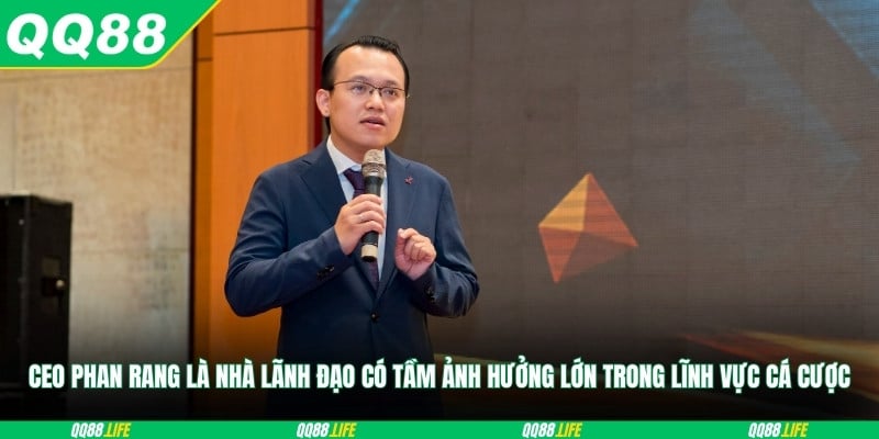CEO Phan Rang là nhà lãnh đạo có tầm ảnh hưởng lớn trong lĩnh vực cá cược